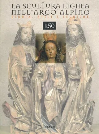 Copertina di La scultura lignea nell'arco alpino. Storia, stili e tecniche 1450-1550