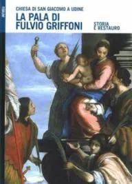 Copertina di La pala di Fulvio Griffoni della chiesa di San Giacomo a Udine
