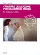 Copertina di Cambiare l'educazione per cambiare il mondo