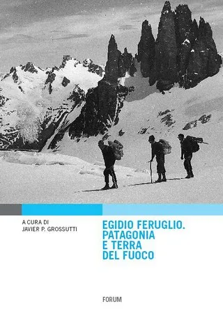 Copertina di Egidio Feruglio. Patagonia e terra del fuoco