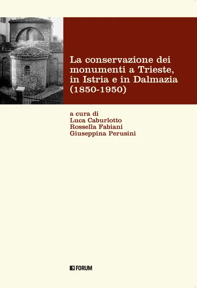 Copertina di La conservazione dei monumenti a Trieste, in Istria e in Dalmazia (1850-1950)