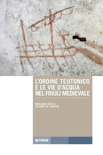 Copertina di L’Ordine teutonico e le vie d’acqua nel Friuli medievale