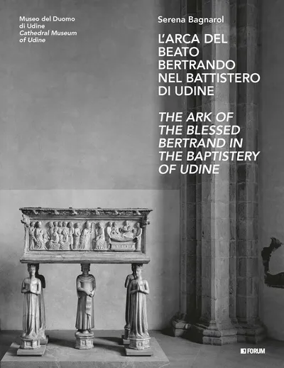Copertina di L’arca del beato Bertrando nel battistero di Udine / The Ark of the Blessed Bertrand in the Baptistery of Udine