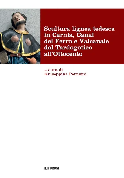 Copertina di Scultura lignea tedesca in Carnia, Canal del Ferro e Val canale dal Tardogotico all'Ottocento
