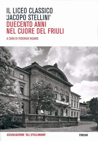 Copertina di Il liceo classico ‘Jacopo Stellini’. Duecento anni nel cuore del Friuli